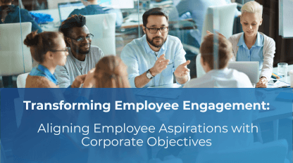 Transforming Employee Engagement: Aligning Employee Aspirations with Corporate Objectives - Blog